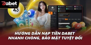 Hướng Dẫn Nạp Tiền DABET: Nhanh Chóng, Bảo Mật Tuyệt Đối
