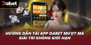 Hướng Dẫn Tải App DABET Mượt Mà, Giải Trí Không Giới Hạn